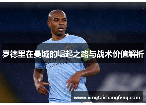 罗德里在曼城的崛起之路与战术价值解析