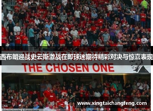 西布朗迎战史云斯激战在即球迷期待精彩对决与惊喜表现
